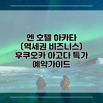 엔 호텔 하카타 (역세권 비즈니스) 후쿠오카 아고다 특가 예약가이드