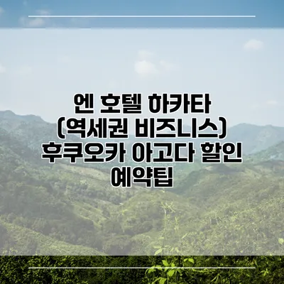 엔 호텔 하카타 (역세권 비즈니스) 후쿠오카 아고다 할인 예약팁