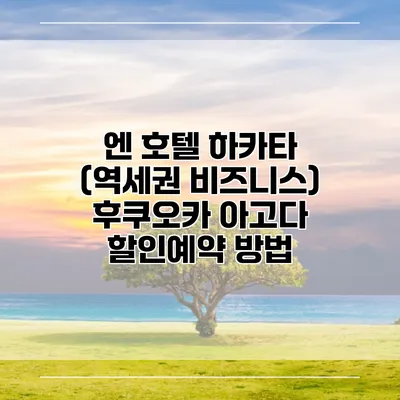 엔 호텔 하카타 (역세권 비즈니스) 후쿠오카 아고다 할인예약 방법