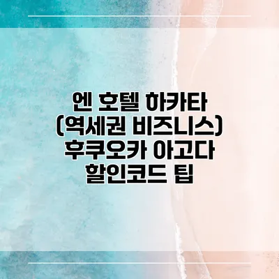 엔 호텔 하카타 (역세권 비즈니스) 후쿠오카 아고다 할인코드 팁