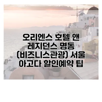 오리엔스 호텔 앤 레지던스 명동 (비즈니스관광) 서울 아고다 할인예약 팁