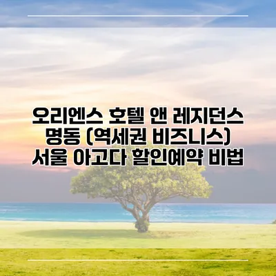 오리엔스 호텔 앤 레지던스 명동 (역세권 비즈니스) 서울 아고다 할인예약 비법