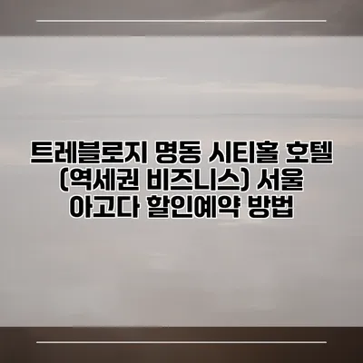 트레블로지 명동 시티홀 호텔 (역세권 비즈니스) 서울 아고다 할인예약 방법