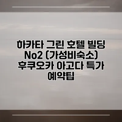 하카타 그린 호텔 빌딩 No2 (가성비숙소) 후쿠오카 아고다 특가 예약팁