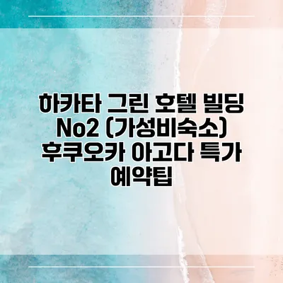 하카타 그린 호텔 빌딩 No2 (가성비숙소) 후쿠오카 아고다 특가 예약팁