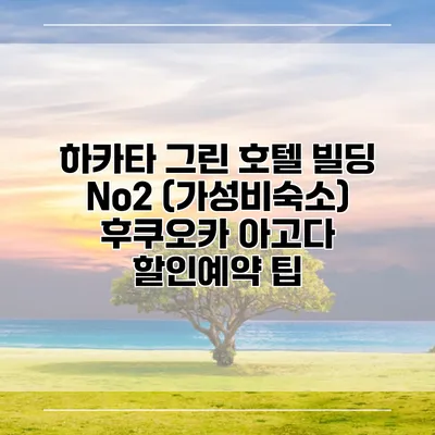 하카타 그린 호텔 빌딩 No2 (가성비숙소) 후쿠오카 아고다 할인예약 팁