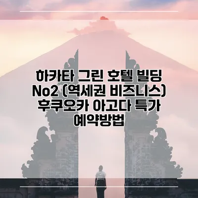 하카타 그린 호텔 빌딩 No2 (역세권 비즈니스) 후쿠오카 아고다 특가 예약방법