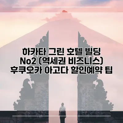 하카타 그린 호텔 빌딩 No2 (역세권 비즈니스) 후쿠오카 아고다 할인예약 팁