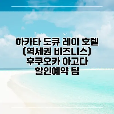 하카타 도큐 레이 호텔 (역세권 비즈니스) 후쿠오카 아고다 할인예약 팁