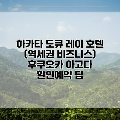 하카타 도큐 레이 호텔 (역세권 비즈니스) 후쿠오카 아고다 할인예약 팁