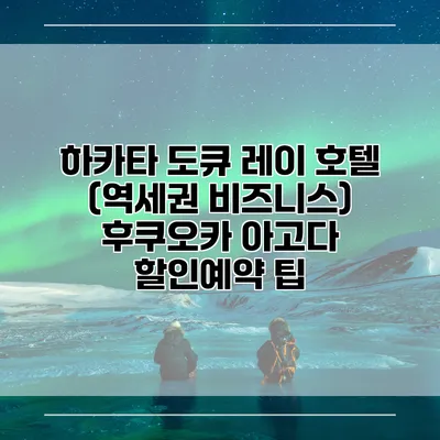 하카타 도큐 레이 호텔 (역세권 비즈니스) 후쿠오카 아고다 할인예약 팁