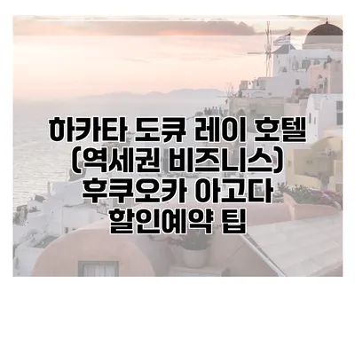 하카타 도큐 레이 호텔 (역세권 비즈니스) 후쿠오카 아고다 할인예약 팁