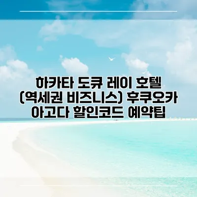 하카타 도큐 레이 호텔 (역세권 비즈니스) 후쿠오카 아고다 할인코드 예약팁