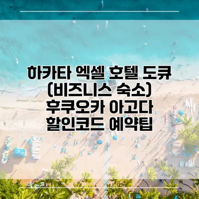 하카타 엑셀 호텔 도큐 (비즈니스 숙소) 후쿠오카 아고다 할인코드 예약팁