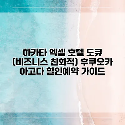 하카타 엑셀 호텔 도큐 (비즈니스 친화적) 후쿠오카 아고다 할인예약 가이드