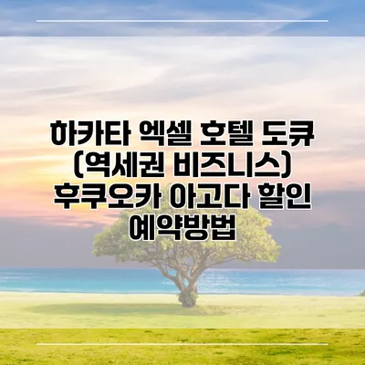 하카타 엑셀 호텔 도큐 (역세권 비즈니스) 후쿠오카 아고다 할인 예약방법