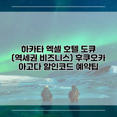 하카타 엑셀 호텔 도큐 (역세권 비즈니스) 후쿠오카 아고다 할인코드 예약팁