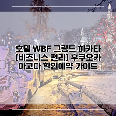 호텔 WBF 그랑드 하카타 (비즈니스 편리) 후쿠오카 아고다 할인예약 가이드