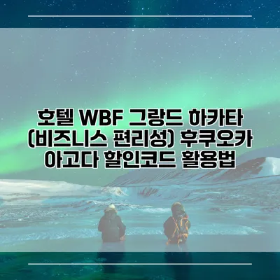 호텔 WBF 그랑드 하카타 (비즈니스 편리성) 후쿠오카 아고다 할인코드 활용법