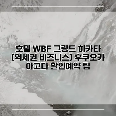호텔 WBF 그랑드 하카타 (역세권 비즈니스) 후쿠오카 아고다 할인예약 팁