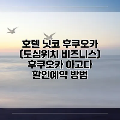 호텔 닛코 후쿠오카 (도심위치 비즈니스) 후쿠오카 아고다 할인예약 방법