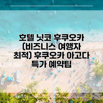 호텔 닛코 후쿠오카 (비즈니스 여행자 최적) 후쿠오카 아고다 특가 예약팁