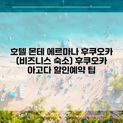 호텔 몬테 에르마나 후쿠오카 (비즈니스 숙소) 후쿠오카 아고다 할인예약 팁