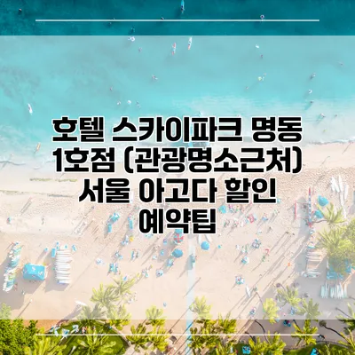 호텔 스카이파크 명동 1호점 (관광명소근처) 서울 아고다 할인 예약팁