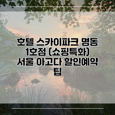 호텔 스카이파크 명동 1호점 (쇼핑특화) 서울 아고다 할인예약 팁