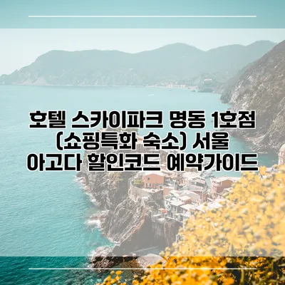 호텔 스카이파크 명동 1호점 (쇼핑특화 숙소) 서울 아고다 할인코드 예약가이드