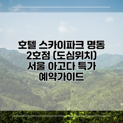 호텔 스카이파크 명동 2호점 (도심위치) 서울 아고다 특가 예약가이드