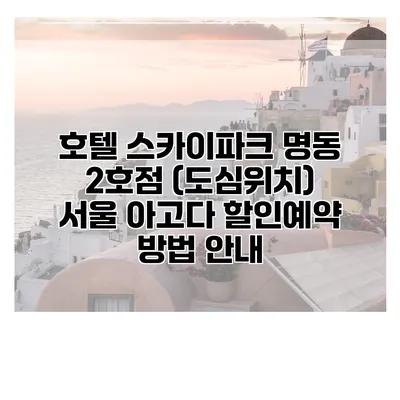 호텔 스카이파크 명동 2호점 (도심위치) 서울 아고다 할인예약 방법 안내