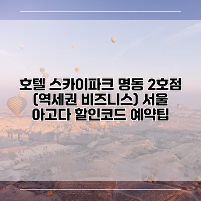 호텔 스카이파크 명동 2호점 (역세권 비즈니스) 서울 아고다 할인코드 예약팁