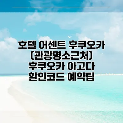 호텔 어센트 후쿠오카 (관광명소근처) 후쿠오카 아고다 할인코드 예약팁