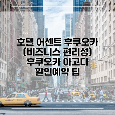호텔 어센트 후쿠오카 (비즈니스 편리성) 후쿠오카 아고다 할인예약 팁