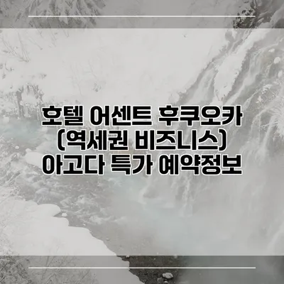 호텔 어센트 후쿠오카 (역세권 비즈니스) 아고다 특가 예약정보