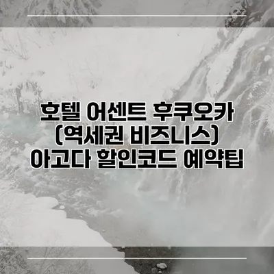호텔 어센트 후쿠오카 (역세권 비즈니스) 아고다 할인코드 예약팁