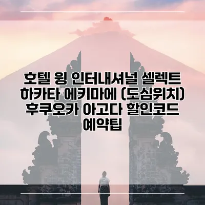 호텔 윙 인터내셔널 셀렉트 하카타 에키마에 (도심위치) 후쿠오카 아고다 할인코드 예약팁