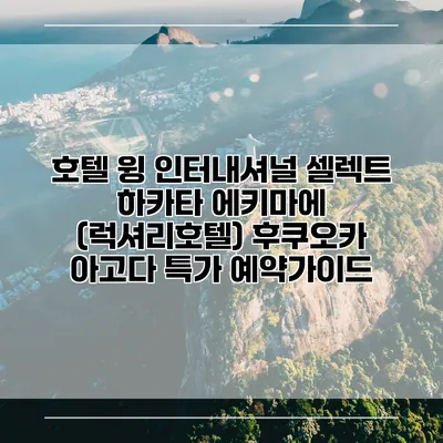 호텔 윙 인터내셔널 셀렉트 하카타 에키마에 (럭셔리호텔) 후쿠오카 아고다 특가 예약가이드