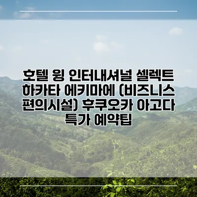 호텔 윙 인터내셔널 셀렉트 하카타 에키마에 (비즈니스 편의시설) 후쿠오카 아고다 특가 예약팁