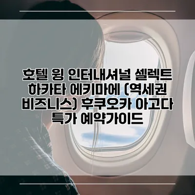 호텔 윙 인터내셔널 셀렉트 하카타 에키마에 (역세권 비즈니스) 후쿠오카 아고다 특가 예약가이드
