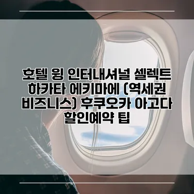 호텔 윙 인터내셔널 셀렉트 하카타 에키마에 (역세권 비즈니스) 후쿠오카 아고다 할인예약 팁