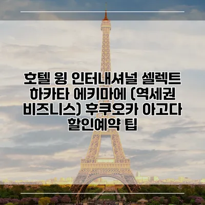 호텔 윙 인터내셔널 셀렉트 하카타 에키마에 (역세권 비즈니스) 후쿠오카 아고다 할인예약 팁