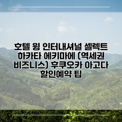 호텔 윙 인터내셔널 셀렉트 하카타 에키마에 (역세권 비즈니스) 후쿠오카 아고다 할인예약 팁