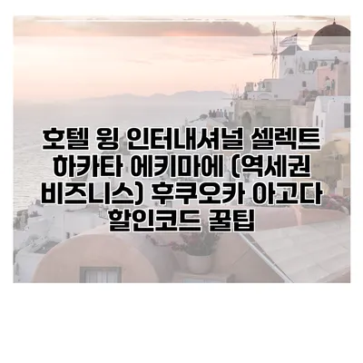 호텔 윙 인터내셔널 셀렉트 하카타 에키마에 (역세권 비즈니스) 후쿠오카 아고다 할인코드 꿀팁