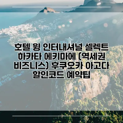 호텔 윙 인터내셔널 셀렉트 하카타 에키마에 (역세권 비즈니스) 후쿠오카 아고다 할인코드 예약팁