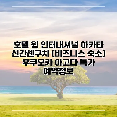 호텔 윙 인터내셔널 하카타 신간센구치 (비즈니스 숙소) 후쿠오카 아고다 특가 예약정보