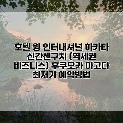 호텔 윙 인터내셔널 하카타 신간센구치 (역세권 비즈니스) 후쿠오카 아고다 최저가 예약방법