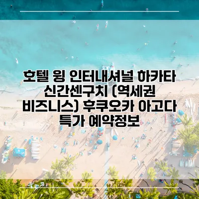 호텔 윙 인터내셔널 하카타 신간센구치 (역세권 비즈니스) 후쿠오카 아고다 특가 예약정보