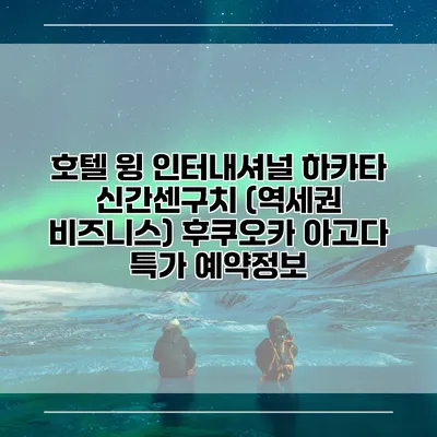 호텔 윙 인터내셔널 하카타 신간센구치 (역세권 비즈니스) 후쿠오카 아고다 특가 예약정보